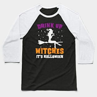 Drink Up Witches It's Halloween - Funny Halloween Witch Drinking Baseball T-Shirt